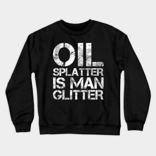 Oil Splatter is Mann Glitter Car Diesel Mechanic Gift Crewneck Sweatshirt